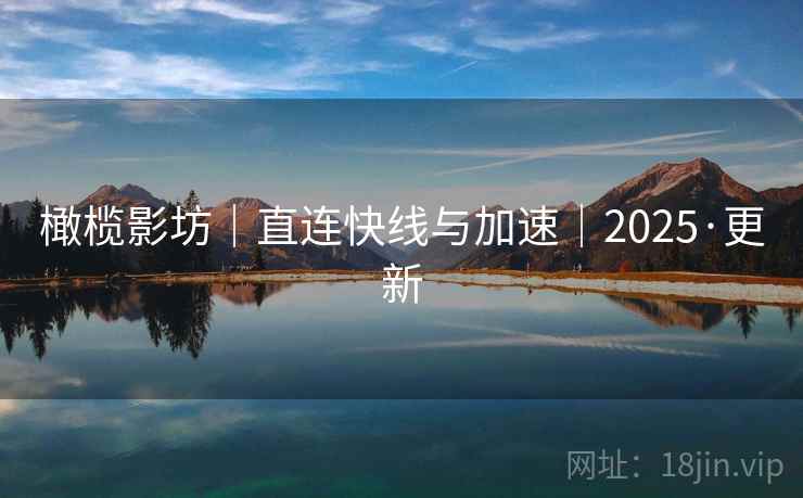 橄榄影坊｜直连快线与加速｜2025·更新