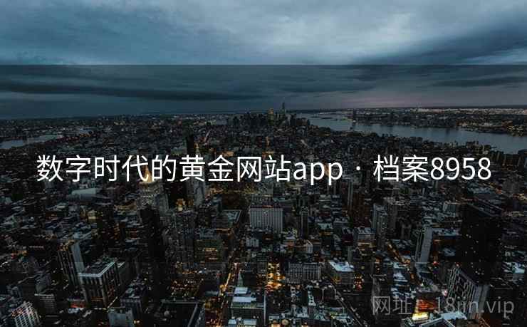 数字时代的黄金网站app · 档案8958 数字时代的黄金网站app · 档案8958